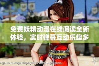 免费妖精动漫在线阅读全新体验，实时弹幕互动乐趣多