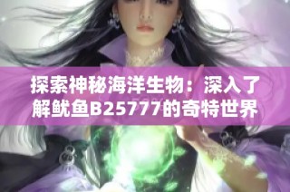 探索神秘海洋生物：深入了解鱿鱼B25777的奇特世界
