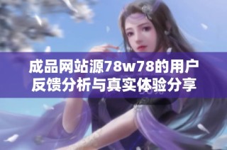 成品网站源78w78的用户反馈分析与真实体验分享