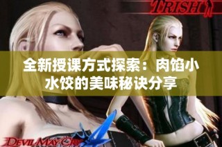 全新授课方式探索：肉馅小水饺的美味秘诀分享