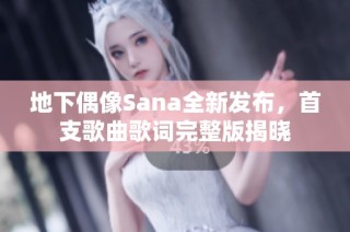 地下偶像Sana全新发布，首支歌曲歌词完整版揭晓