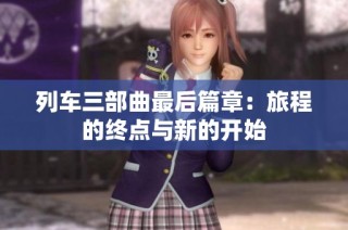 列车三部曲最后篇章：旅程的终点与新的开始