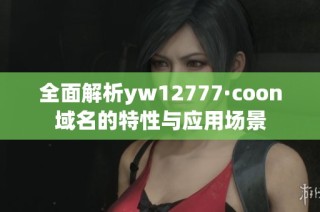 全面解析yw12777·coon域名的特性与应用场景