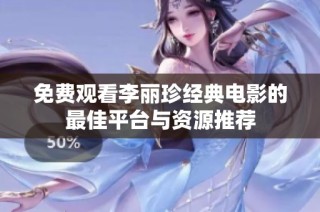 免费观看李丽珍经典电影的最佳平台与资源推荐