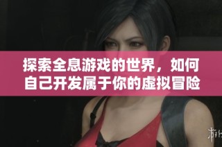 探索全息游戏的世界，如何自己开发属于你的虚拟冒险