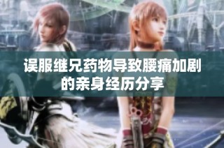 误服继兄药物导致腰痛加剧的亲身经历分享