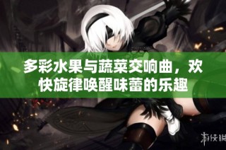 多彩水果与蔬菜交响曲，欢快旋律唤醒味蕾的乐趣