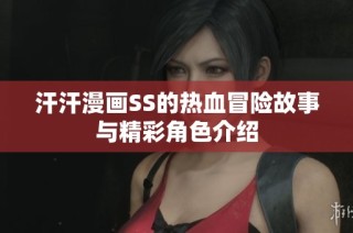 汗汗漫画SS的热血冒险故事与精彩角色介绍