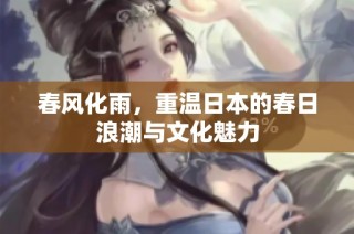 春风化雨，重温日本的春日浪潮与文化魅力