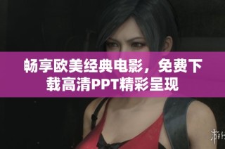 畅享欧美经典电影，免费下载高清PPT精彩呈现