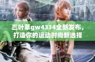 三叶草gw4334全新发布，打造你的运动时尚新选择