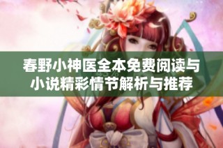 春野小神医全本免费阅读与小说精彩情节解析与推荐