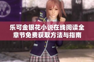乐可金银花小说在线阅读全章节免费获取方法与指南