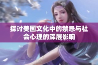 探讨美国文化中的禁忌与社会心理的深层影响