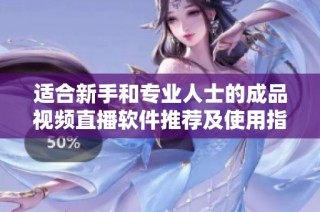 适合新手和专业人士的成品视频直播软件推荐及使用指南
