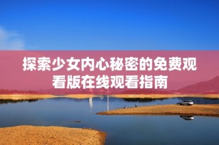 探索少女内心秘密的免费观看版在线观看指南
