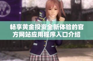 畅享黄金投资全新体验的官方网站应用程序入口介绍