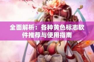 全面解析：各种黄色标志软件推荐与使用指南