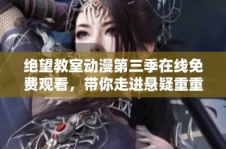 绝望教室动漫第三季在线免费观看，带你走进悬疑重重的校园故事
