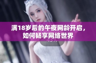 满18岁后的午夜网龄开启，如何畅享网络世界