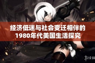 经济低迷与社会变迁相伴的1980年代美国生活探究