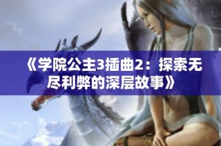 《学院公主3插曲2：探索无尽利弊的深层故事》