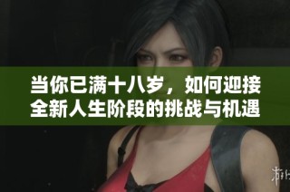 当你已满十八岁，如何迎接全新人生阶段的挑战与机遇