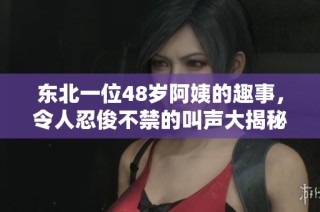 东北一位48岁阿姨的趣事，令人忍俊不禁的叫声大揭秘