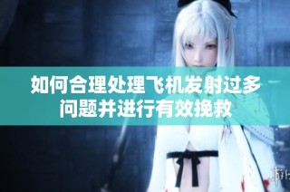 如何合理处理飞机发射过多问题并进行有效挽救