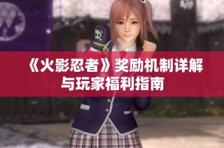 《火影忍者》奖励机制详解与玩家福利指南
