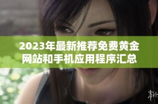 2023年最新推荐免费黄金网站和手机应用程序汇总