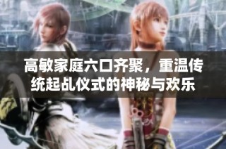 高敏家庭六口齐聚，重温传统起乩仪式的神秘与欢乐