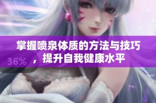 掌握喷泉体质的方法与技巧，提升自我健康水平