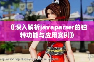 《深入解析javaparser的独特功能与应用实例》