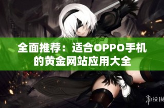 全面推荐：适合OPPO手机的黄金网站应用大全