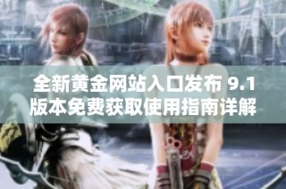 全新黄金网站入口发布 9.1版本免费获取使用指南详解
