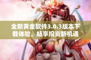全新黄金软件3.0.3版本下载体验，畅享投资新机遇