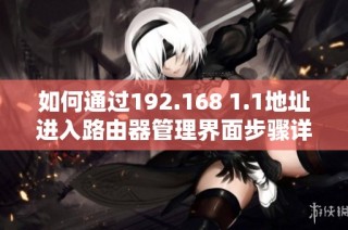 如何通过192.168 1.1地址进入路由器管理界面步骤详解