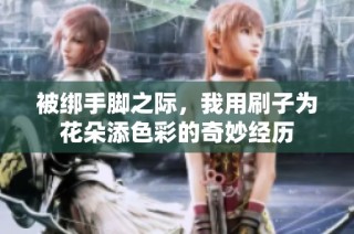 被绑手脚之际，我用刷子为花朵添色彩的奇妙经历
