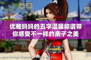 优雅妈妈的五字温馨称谓带你感受不一样的亲子之美