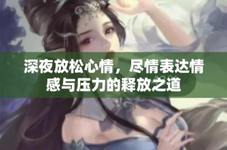 深夜放松心情，尽情表达情感与压力的释放之道