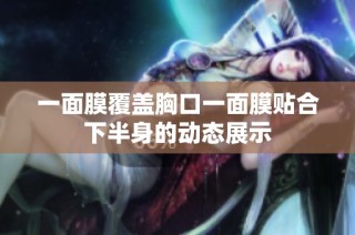 一面膜覆盖胸口一面膜贴合下半身的动态展示