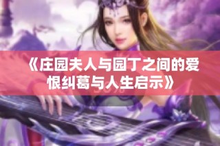 《庄园夫人与园丁之间的爱恨纠葛与人生启示》