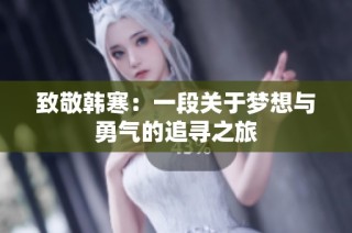 致敬韩寒：一段关于梦想与勇气的追寻之旅