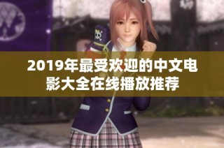 2019年最受欢迎的中文电影大全在线播放推荐