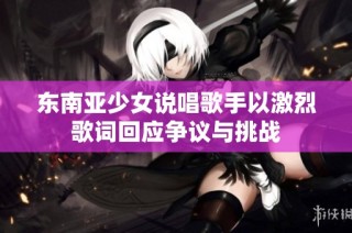 东南亚少女说唱歌手以激烈歌词回应争议与挑战