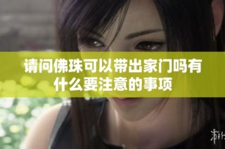 请问佛珠可以带出家门吗有什么要注意的事项