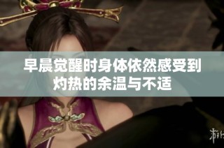 早晨觉醒时身体依然感受到灼热的余温与不适