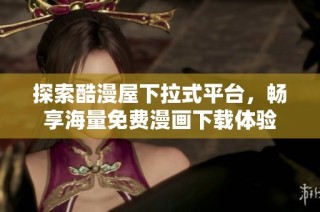 探索酷漫屋下拉式平台，畅享海量免费漫画下载体验