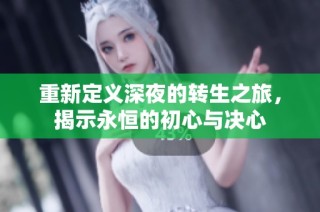 重新定义深夜的转生之旅，揭示永恒的初心与决心